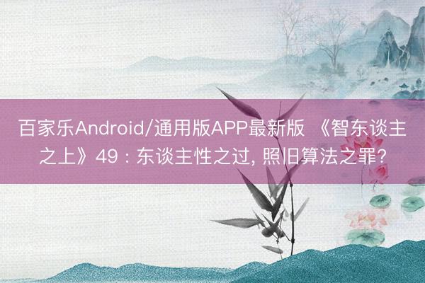 百家乐Android/通用版APP最新版 《智东谈主之上》49 : 东谈主性之过， 照旧算法之罪?