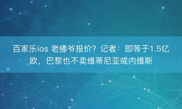 百家乐ios 老佛爷报价？记者：即等于1.5亿欧，巴黎也不卖维蒂尼亚或内维斯