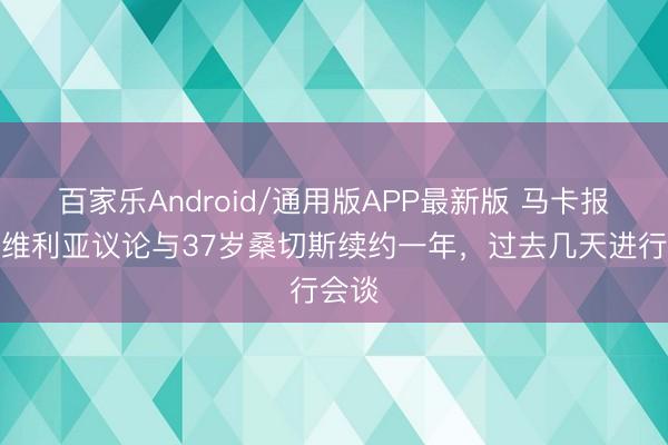 百家乐Android/通用版APP最新版 马卡报：塞维利亚议论与37岁桑切斯续约一年，过去几天进行会谈