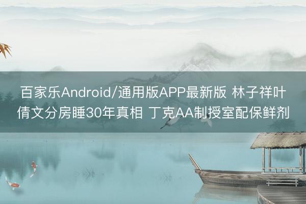 百家乐Android/通用版APP最新版 林子祥叶倩文分房睡30年真相 丁克AA制授室配保鲜剂
