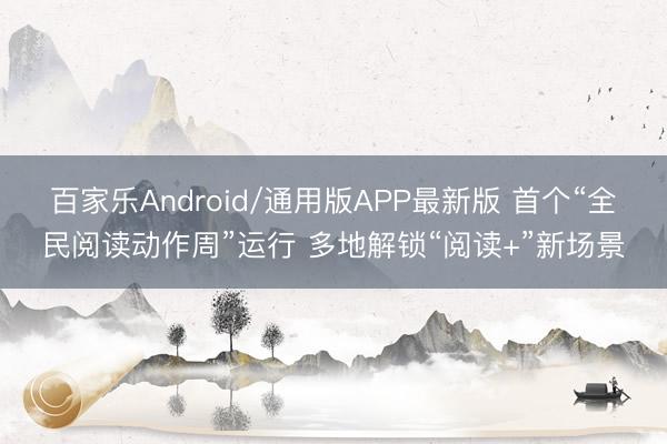 百家乐Android/通用版APP最新版 首个“全民阅读动作周”运行 多地解锁“阅读+”新场景