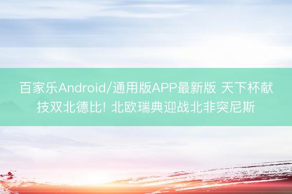 百家乐Android/通用版APP最新版 天下杯献技双北德比! 北欧瑞典迎战北非突尼斯